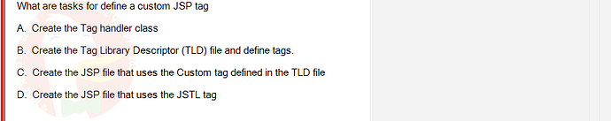 PRJ301_SU24_FE_934101_1 - (Choose 3 answers)   What are tasks for define a custom JSP tag A. Create the Tag