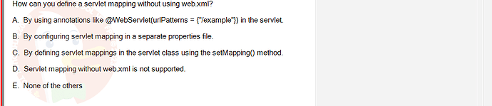 PRJ301_SU24_B5FE_627869_1 - (Choose 1 answer)   How can you define a servlet mapping without using web.xml? A. By using